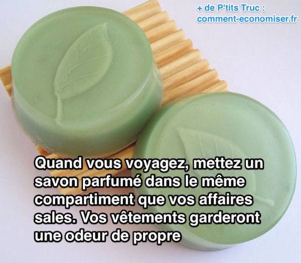 Quand vous voyagez, mettez un  savon parfumé dans le même  compartiment que vos affaires  sales.