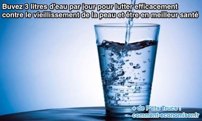 Buvez 3 litres d'eau par jour pour lutter efficacement contre le vieillissement de la peau et être en meilleur santé