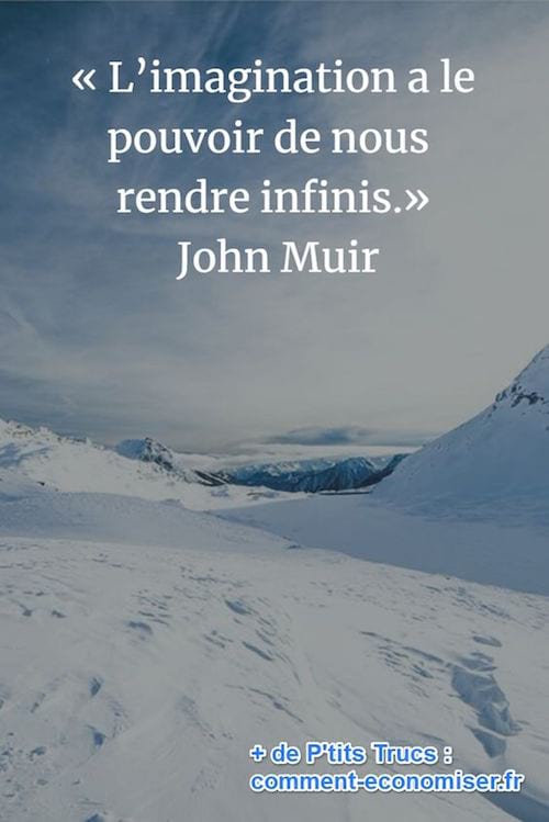 "L'imagination a le pouvoir de nous rendre infinis." John Muir