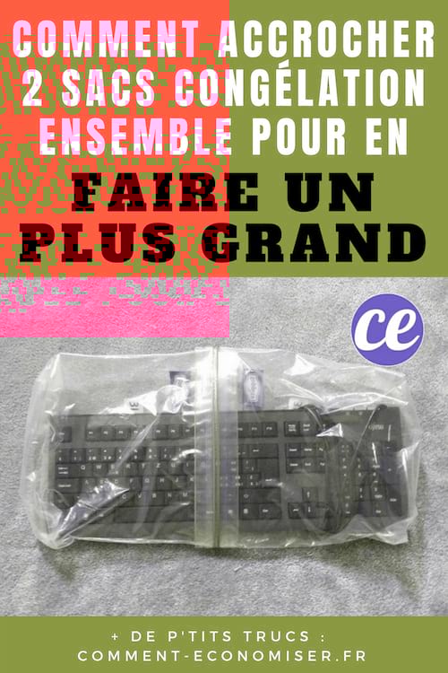 Comment accrocher 2 sacs congélation ensemble pour en faire un grand