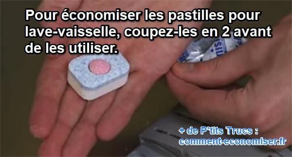 le truc pour économiser les pastilles pour lave-vaisselle