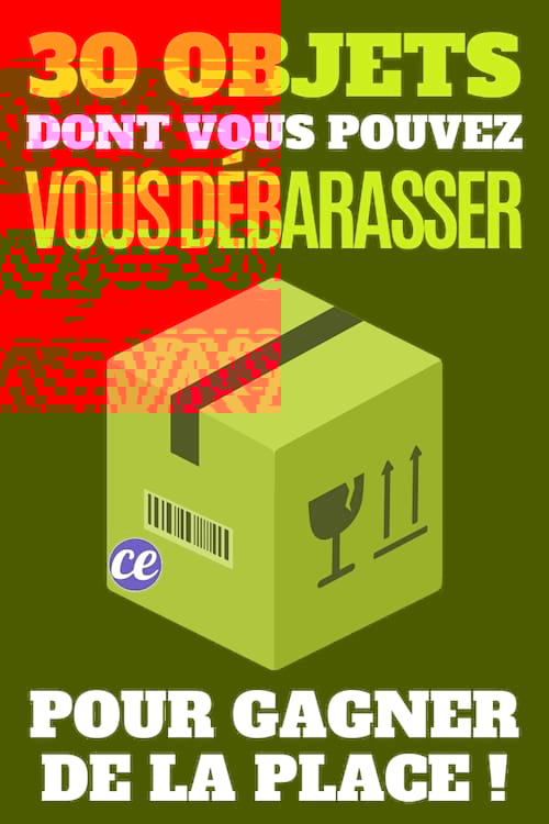 30 Trucs à Jeter Pour Gagner De La Place Immédiatement.