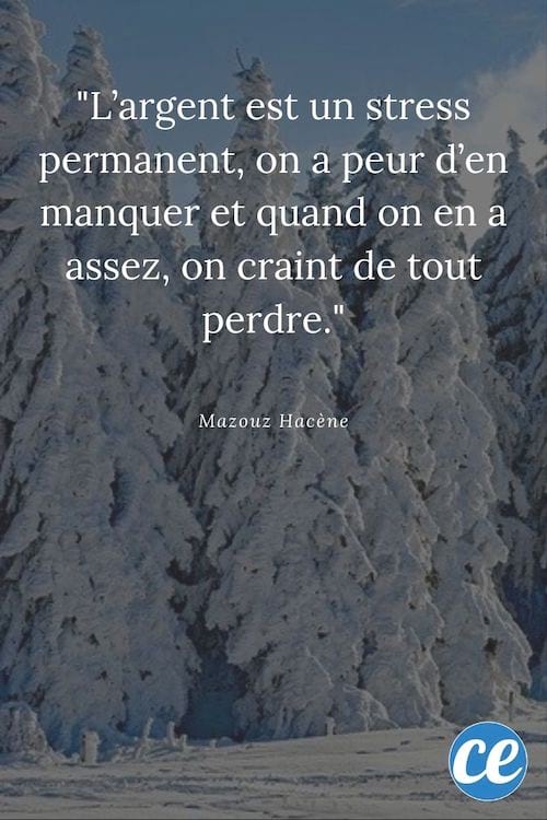 L'argent est un stress permanent, on a peur d'en manquer et quand on en a assez, on craint de tout perdre.