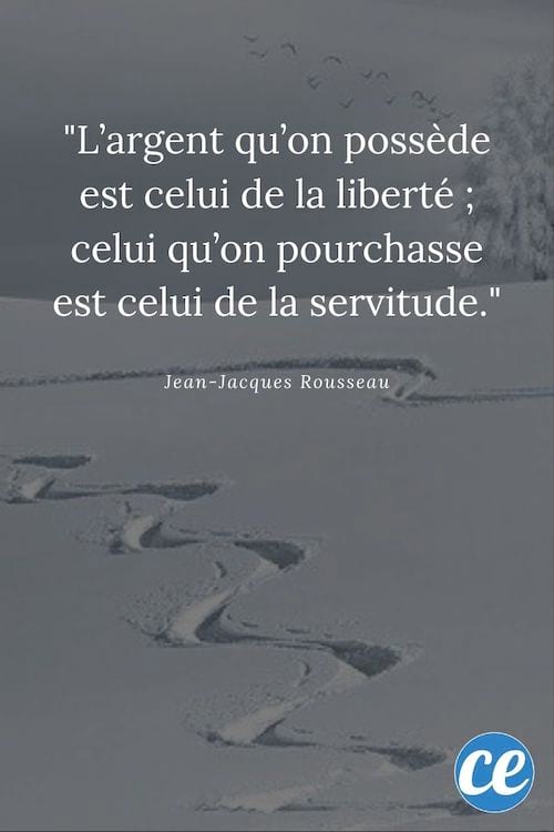 L'argent qu'on possède est celui de la liberté ; celui qu'on pourchasse est celui de la servitude.