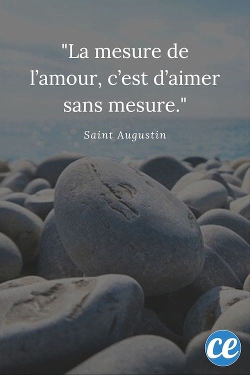 Citation : La mesure de l'amour, c'est d'aimer sans mesure.