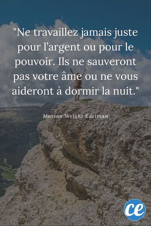 Ne travaillez jamais juste pour l'argent ou pour le pouvoir. Ils ne sauveront pas votre âme ou ne vous aideront à dormir la nuit.