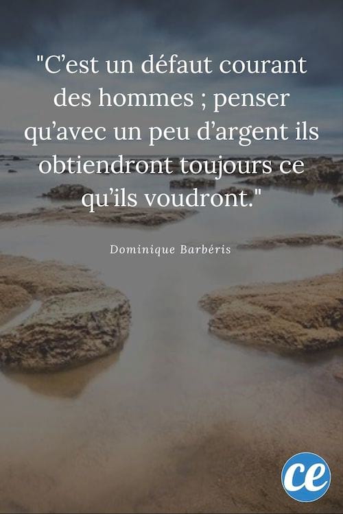 C'est un défaut courant des hommes ; penser qu'avec un peu d'argent ils obtiendront toujours ce qu'ils voudront.