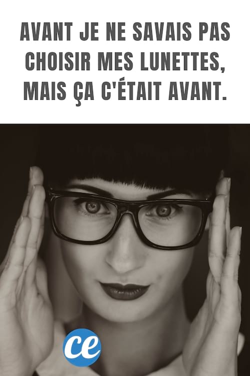 Femme avec des lunettes : Avant Je ne Savais Pas Choisir mes Lunettes, Mais ça C'était Avant.