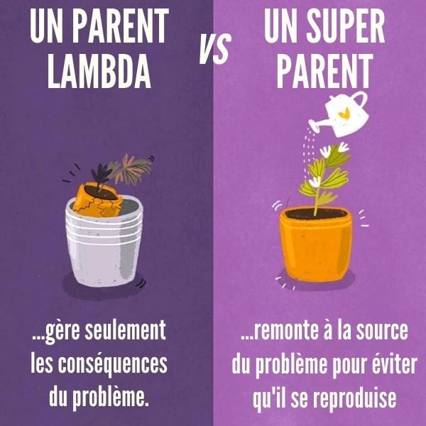 La différence avec un super parent, c'est qu'il gère le problème à la source.