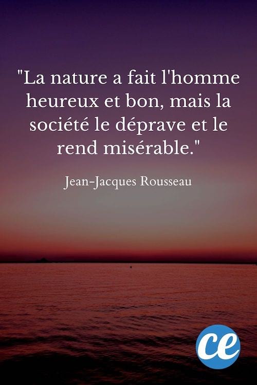 La nature a fait l'homme heureux et bon, mais la société le déprave et le rend misérable.