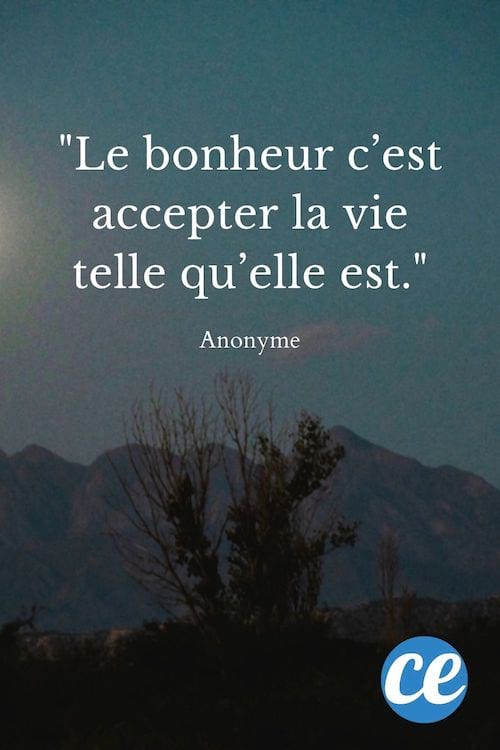 Le bonheur c’est accepter la vie telle qu’elle est.