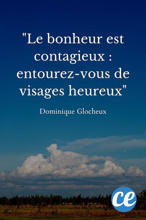 Le bonheur est contagieux : entourez-vous de visages heureux.