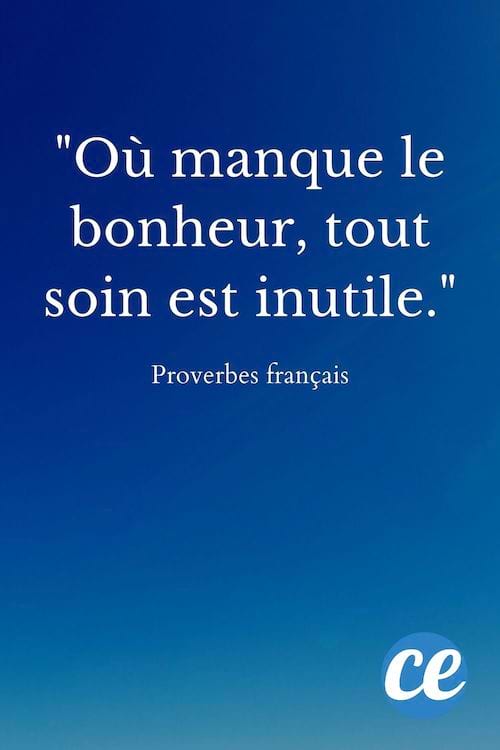 Où manque le bonheur, tout soin est inutile.