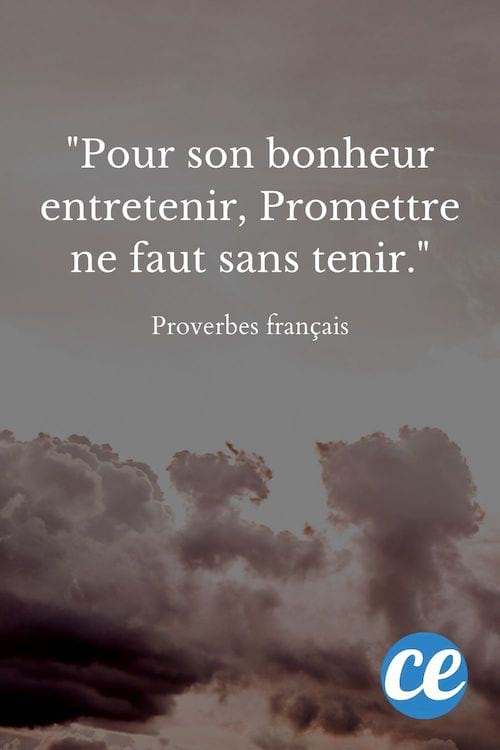 Pour son bonheur entretenir, Promettre ne faut sans tenir.