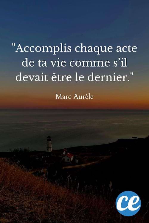 Accomplis chaque acte de ta vie comme s’il devait être le dernier