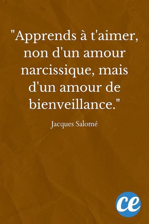 Apprends à t'aimer, non d'un amour narcissique, mais d'un amour de bienveillance