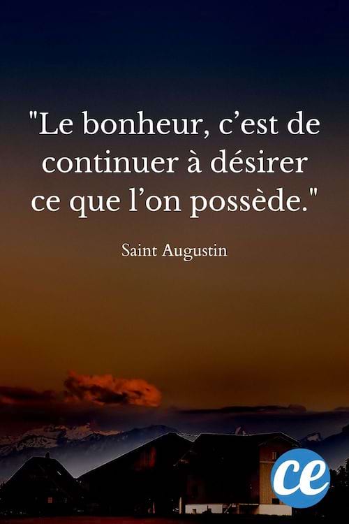 Le bonheur, c’est de continuer à désirer ce que l’on possède