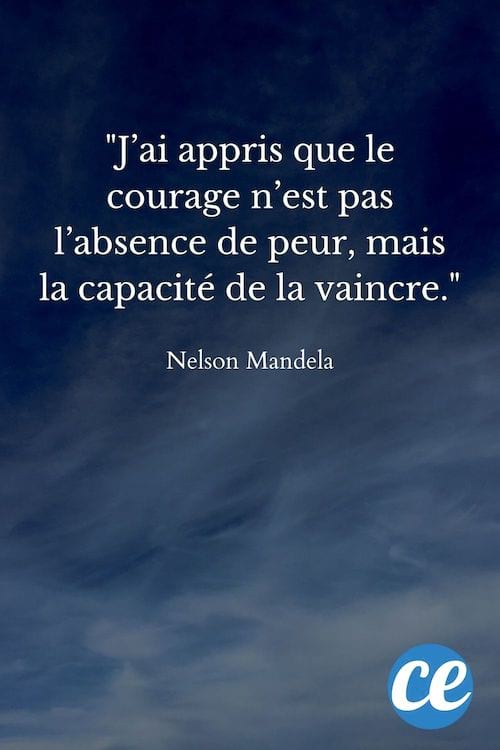 J’ai appris que le courage n’est pas l’absence de peur, mais la capacité de la vaincre.