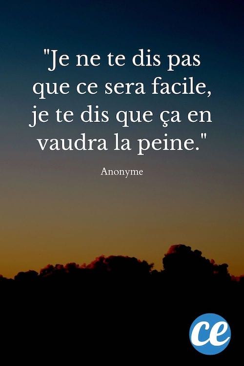 Je ne te dis pas que ce sera facile, je te dis que ça en vaudra la peine