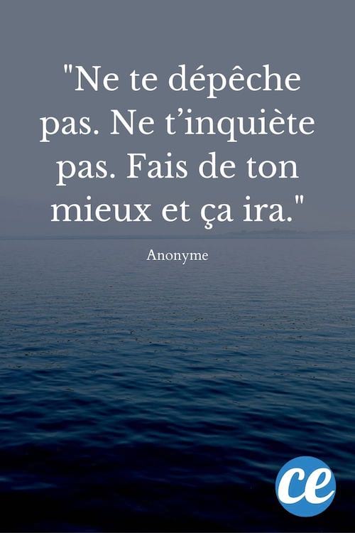 Ne te dépêche pas. Ne t’inquiète pas. Fais de ton mieux et ça ira