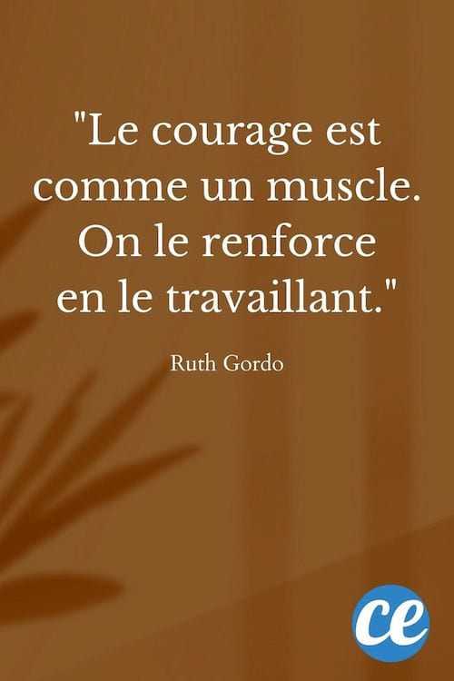 Le courage est comme un muscle. On le renforce en le travaillant