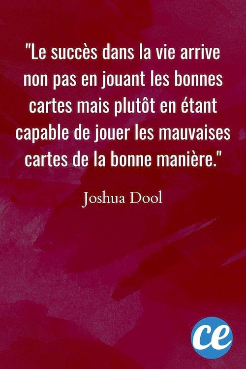 Le succès dans la vie arrive non pas en jouant les bonnes cartes