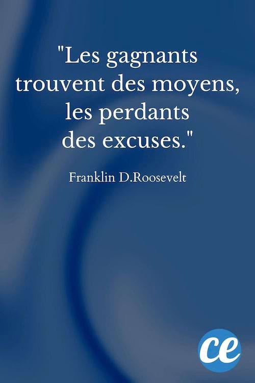Les gagnants trouvent des moyens, les perdants des excuses.