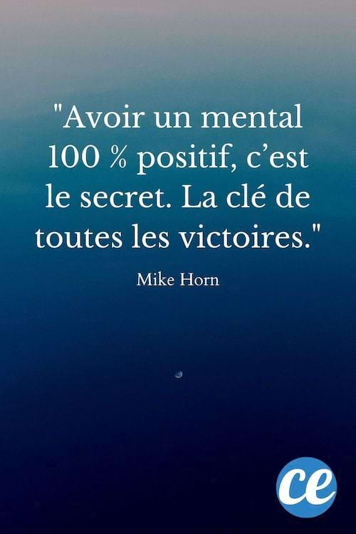 Avoir un mental 100 % positif, c’est le secret. La clé de toutes les victoires