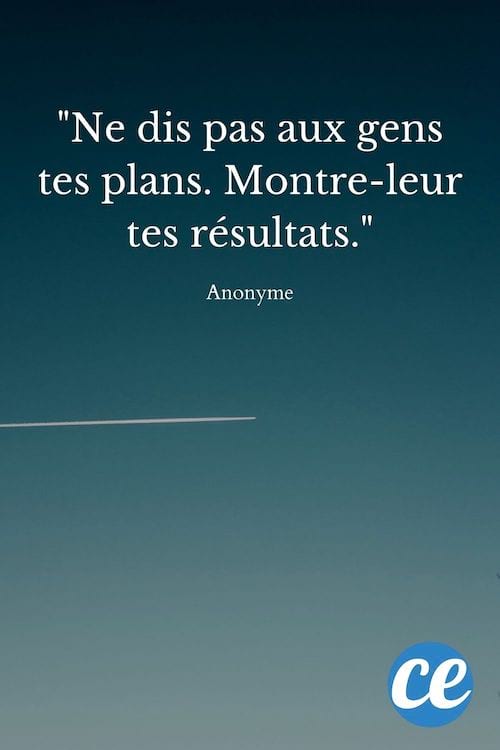 Ne dis pas aux gens tes plans. Montre-leur tes résultats