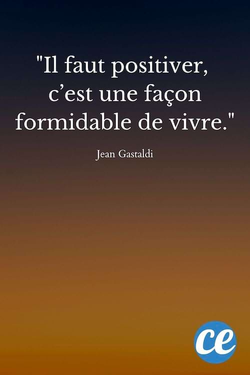 Il faut positiver, c’est une façon formidable de vivre