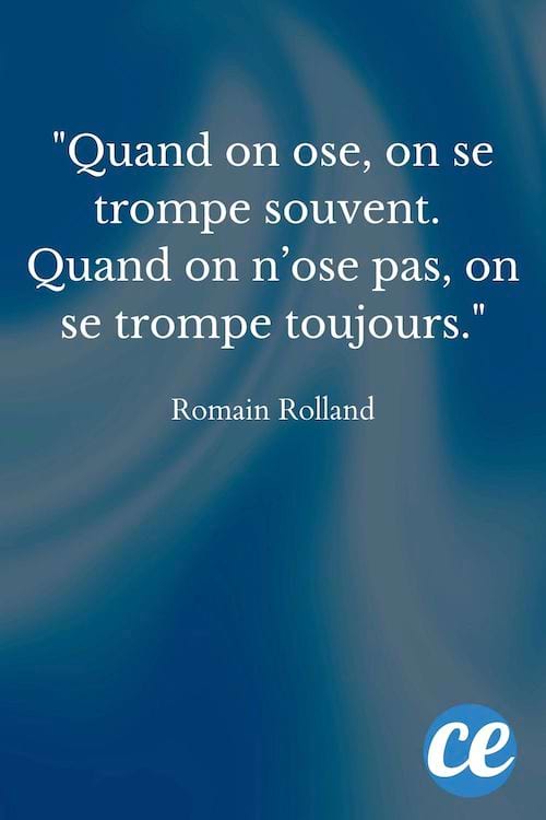 Quand on ose, on se trompe souvent. Quand on n’ose pas, on se trompe toujours.