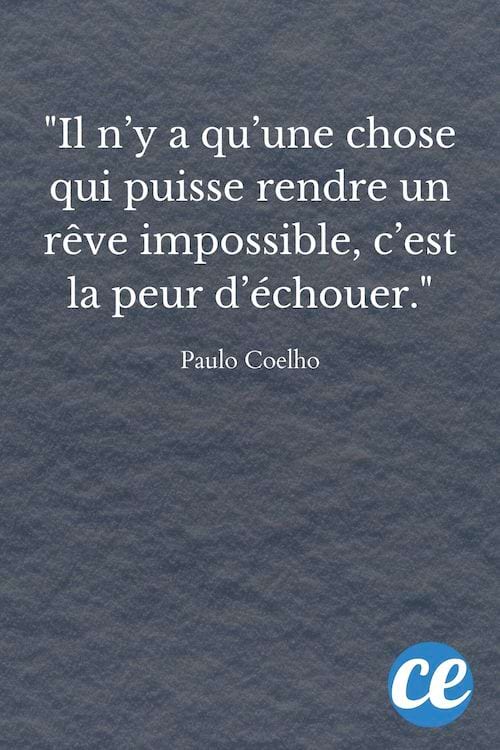Il n’y a qu’une chose qui puisse rendre un rêve impossible, c’est la peur d’échouer