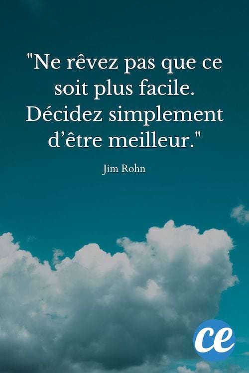 Ne rêvez pas que ce soit plus facile. Décidez simplement d’être meilleur