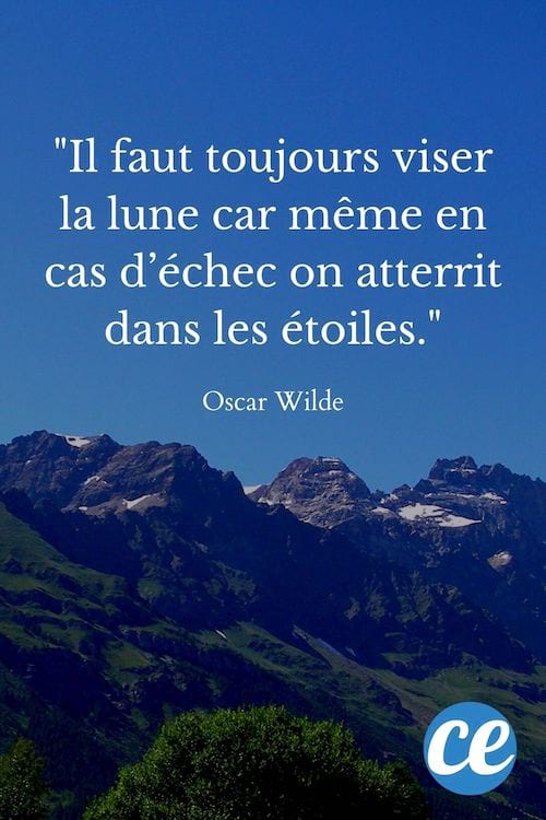 Il faut toujours viser la lune car même en cas d’échec on atterrit dans les étoiles