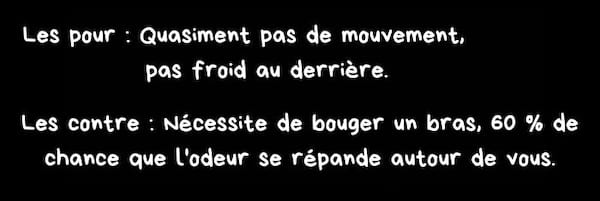 Avantages: peu de mouvement, pas de froid au derrière.