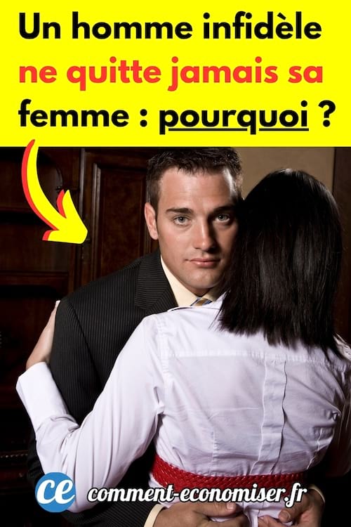 Un homme qui est infidèle mais qui garde sa femme mariée avec lui