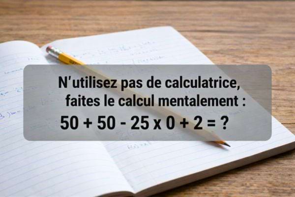 l'op&eacute;ration50+50-25x0+2 &agrave; r&eacute;soudre sans calculatrice mentalement
