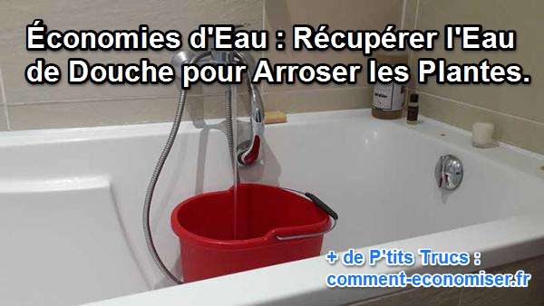 Mettre un sceau dans sa douche ou sa baignoire pour récupérer l'eau le temps qu'elle chauffe