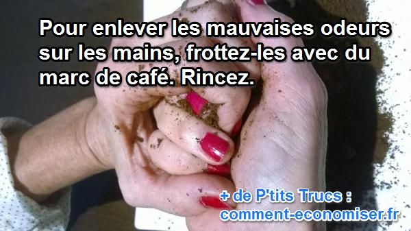 pour se débarasser des mauvaises odeurs sur les mains, utilisez du marc de café