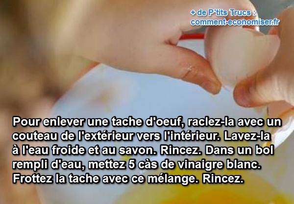 pour enlever une tache d'oeuf utilisez de l'eau du savon de marseille et du vinaigre blanc