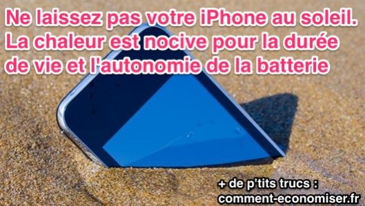 Ne laissez pas votre iphone au soleil car cela diminue la durée de vie de la batterie
