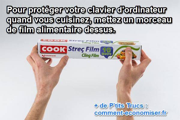 mettez du film alimentaire sur le clavier de votre ordi pour le protéger