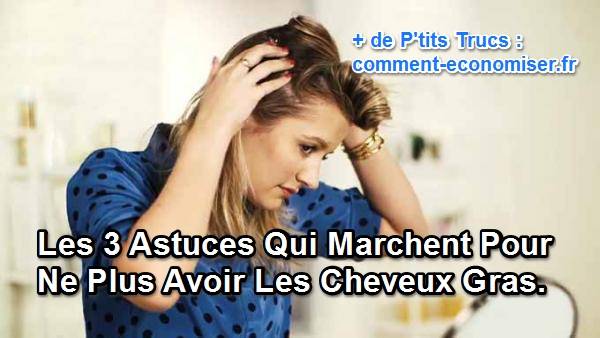 Les 3 Astuces Qui Marchent Pour Ne Plus Avoir Les Cheveux Gras.