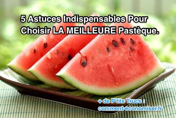 des trucs simples pour choisir les meilleures pastèques