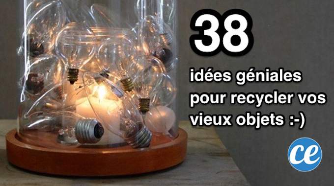 38 Idées Géniales Pour Recycler Vos Vieux Objets Facilement.