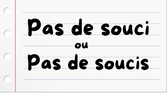 "Pas de Souci" ou "Pas de Soucis" : Quelle est l'Orthographe Correcte ?