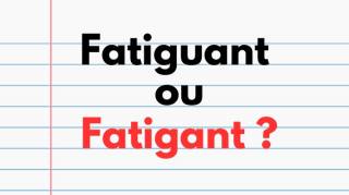 Doit-on Écrire Fatiguant ou Fatigant  L'Astuce pour ne plus faire la Faute