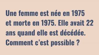 Une femme est née en 1975 et morte en 1975 Elle avait 22 ans quand elle est décédée Comment c'est possible