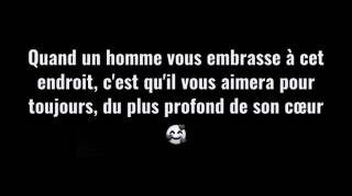 Quand un homme vous embrasse &agrave; cet endroit c'est qu'il vous aimera pour toujours du plus profond de son c&oelig;ur